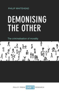 Title: Demonising the Other: The Criminalisation of Morality, Author: Philip Whitehead