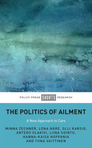 Title: The Politics of Ailment: A New Approach to Care, Author: Minna Zechner