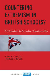 Title: Countering Extremism in British Schools?: The Truth about the Birmingham Trojan Horse Affair, Author: John Holmwood