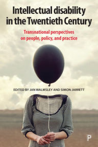 Title: Intellectual Disability in the Twentieth Century: Transnational Perspectives on People, Policy, and Practice, Author: Philip Ferguson