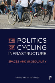 Title: The Politics of Cycling Infrastructure: Spaces and (In)Equality, Author: Peter Cox
