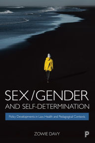 Title: Sex/Gender and Self-Determination: Policy Developments in Law, Health and Pedagogical Contexts, Author: Zowie Davy