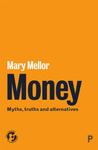 Title: Money: Myths, Truths and Alternatives, Author: Mary Mellor