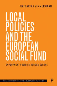 Title: Local Policies and the European Social Fund: Employment Policies Across Europe, Author: Katharina Zimmermann