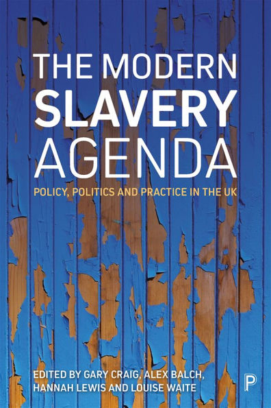The Modern Slavery Agenda: Policy, Politics and Practice