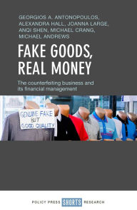 Title: Fake Goods, Real money: The Counterfeiting Business and its Financial Management, Author: Georgios A. Antonopoulos