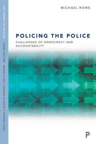 Title: Policing the Police: Challenges of Democracy and Accountability, Author: Michael Rowe