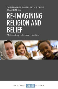 Title: Re-imagining Religion and Belief: 21st Century Policy and Practice, Author: Christopher Baker