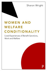 Title: Women and Welfare Conditionality: Lived Experiences of Benefit Sanctions, Work and Welfare, Author: Sharon Wright