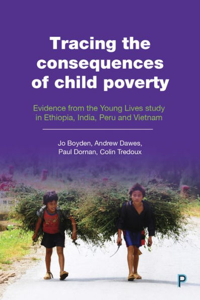 Tracing the Consequences of Child Poverty: Evidence from Young Lives Study Ethiopia, India, Peru and Vietnam