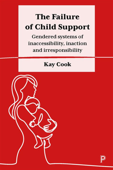 The Failure of Child Support: Gendered Systems Inaccessibility, Inaction and Irresponsibility