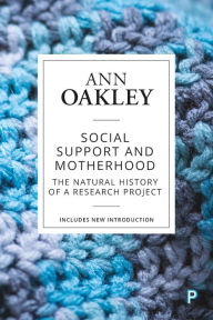 Title: Social Support and Motherhood: The Natural History of a Research Project, Author: Ann Oakley