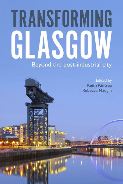 Transforming Glasgow: Beyond the Post-Industrial City