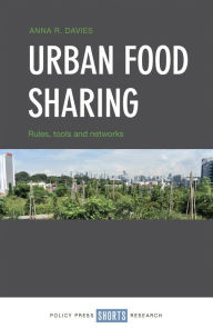 Title: Urban Food Sharing: Rules, Tools and Networks, Author: Anna R Davies