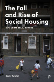 Title: The Fall and Rise of Social Housing: 100 Years on 20 Estates, Author: Becky Tunstall