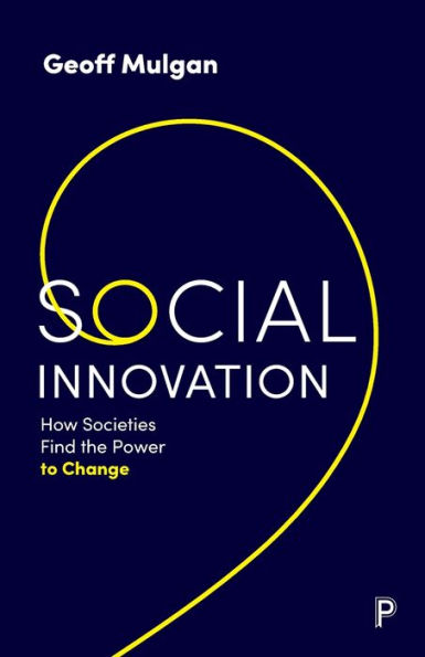 Social Innovation: How Societies Find the Power to Change