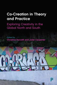 Title: Co-Creation in Theory and Practice: Exploring Creativity in the Global North and South, Author: Christina Horvath