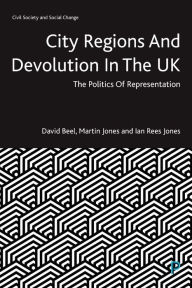 Title: City Regions and Devolution in the UK: The Politics of Representation, Author: David Beel