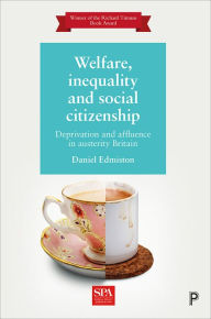 Title: Welfare, Inequality and Social Citizenship: Deprivation and Affluence in Austerity Britain, Author: Daniel Edmiston