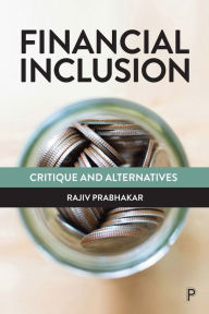 Title: Financial Inclusion: Critique and Alternatives, Author: Rajiv Prabhakar