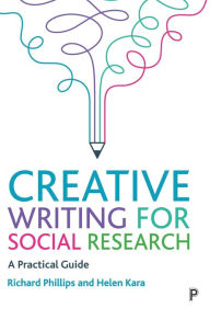 Title: Creative Writing for Social Research: A Practical Guide, Author: Richard Phillips