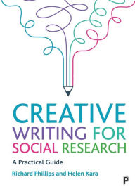 Title: Creative Writing for Social Research: A Practical Guide, Author: Richard Phillips