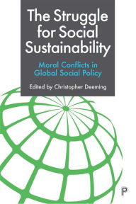 Title: The Struggle for Social Sustainability: Moral Conflicts in Global Social Policy, Author: Christopher Deeming