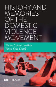 Title: History and Memories of the Domestic Violence Movement: We've Come Further Than You Think, Author: Gill Hague