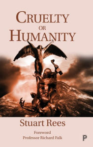 Title: Cruelty or Humanity: Challenges, Opportunities and Responsibilities, Author: Stuart Rees