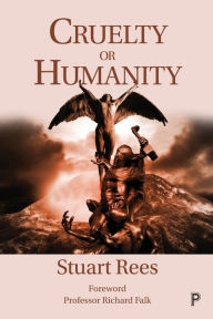 Title: Cruelty or Humanity: Challenges, Opportunities and Responsibilities, Author: Stuart Rees