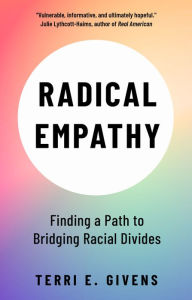 Title: Radical Empathy: Finding a Path to Bridging Racial Divides, Author: Terri E. Givens