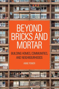 Title: Beyond Bricks and Mortar: Building Homes, Communities, and Neighbourhoods, Author: Anne Power