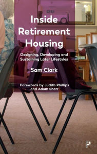 Title: Inside Retirement Housing: Designing, Developing and Sustaining Later Lifestyles, Author: Sam Clark