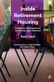 Title: Inside Retirement Housing: Designing, Developing and Sustaining Later Lifestyles, Author: Sam Clark