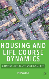 Title: Housing and Life Course Dynamics: Changing Lives, Places and Inequalities, Author: Rory Coulter