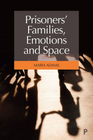 Title: Prisoners' Families, Emotions and Space, Author: Maria Adams