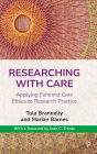 Researching with Care: Applying Feminist Care Ethics to Research Practice