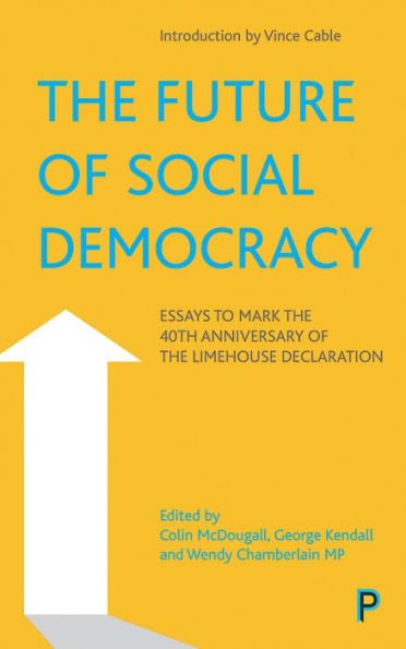 the Future of Social Democracy: Essays to Mark 40th Anniversary Limehouse Declaration