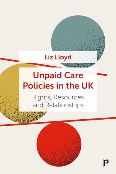 Unpaid Care Policies the UK: Rights, Resources and Relationships