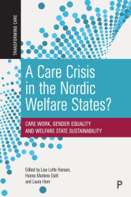 Title: A Care Crisis in the Nordic Welfare States?: Care Work, Gender Equality and Welfare State Sustainability, Author: Lise Lotte Hansen