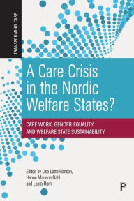 Title: A Care Crisis in the Nordic Welfare States?: Care Work, Gender Equality and Welfare State Sustainability, Author: Lise Lotte Hansen