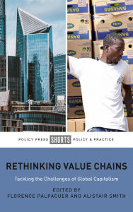 Title: Rethinking Value Chains: Tackling the Challenges of Global Capitalism, Author: Florence Palpacuer