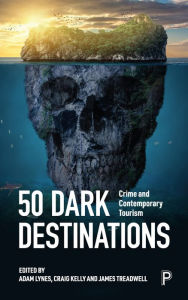 Title: 50 Dark Destinations: Crime and Contemporary Tourism, Author: Alice Storey