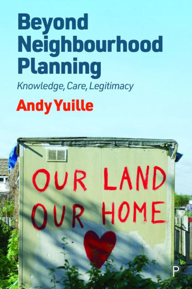 Beyond Neighbourhood Planning: Knowledge, Care, Legitimacy