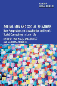 Title: Ageing, Men and Social Relations: New Perspectives on Masculinities and Men's Social Connections in Later Life, Author: Ben Hicks