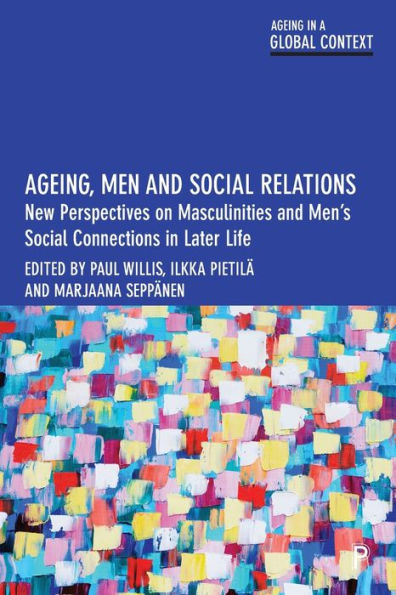 Ageing, Men and Social Relations: New Perspectives on Masculinities and Men's Social Connections in Later Life