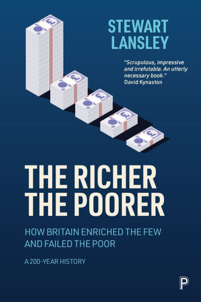 the Richer, Poorer: How Britain Enriched Few and Failed Poor. A 200-Year History