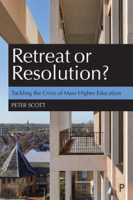 Title: Retreat or Resolution?: Tackling the Crisis of Mass Higher Education, Author: Peter Scott