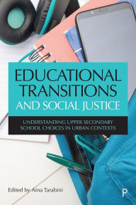 Title: Educational Transitions and Social Justice: Understanding Upper Secondary School Choices in Urban Contexts, Author: Marta Curran