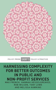 Title: Harnessing Complexity for Better Outcomes in Public and Non-profit Services, Author: Max French